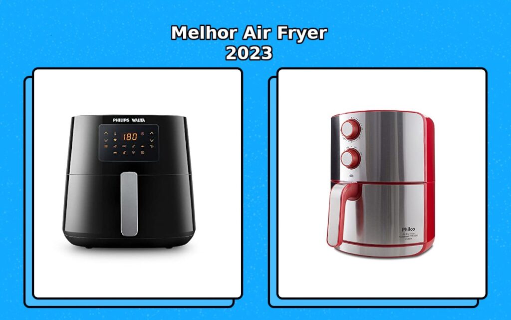 Melhor air fryer 2023: Modelos, Marcas e Dicas para escolher a sua!